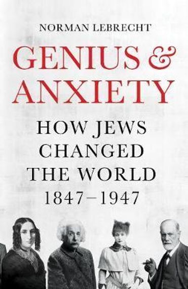 Genius &amp; Anxiety: How Jews Changed the World, 1847-1947