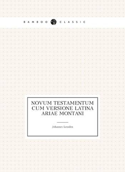 Novum Testamentum cum versione latina Ariae Montani | Johannes Leusden