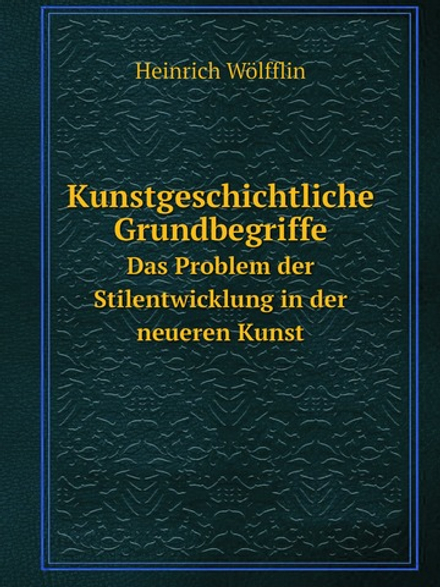 Kunstgeschichtliche Grundbegriffe. Das Problem der Stilentwicklung in der neueren Kunst | Heinrich Wölfflin