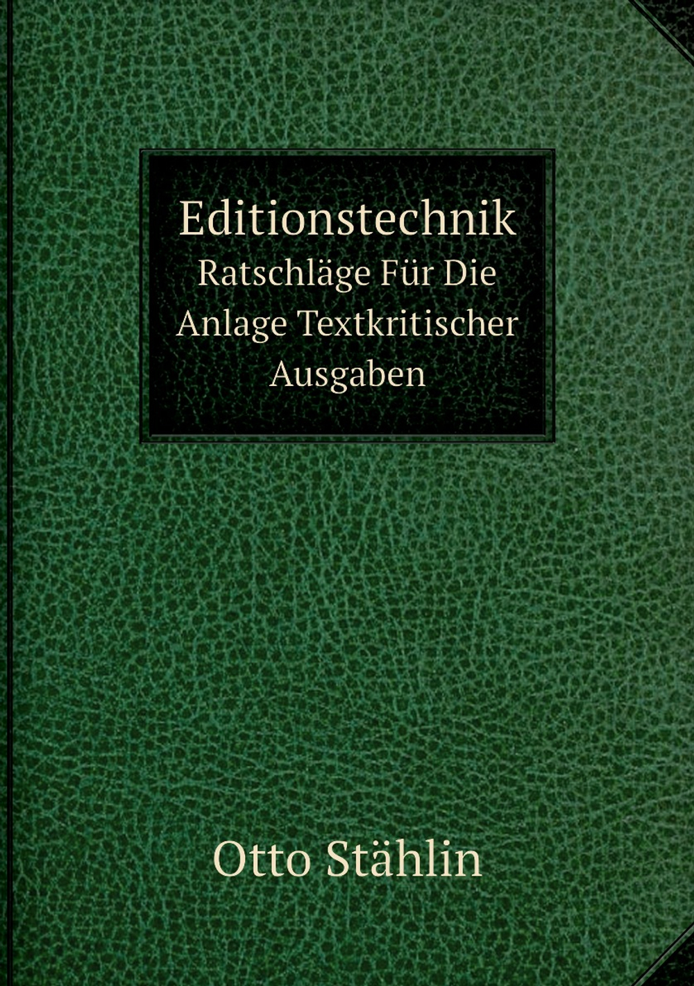 Editionstechnik. Ratschläge Für Die Anlage Textkritischer Ausgaben | Otto Stählin
