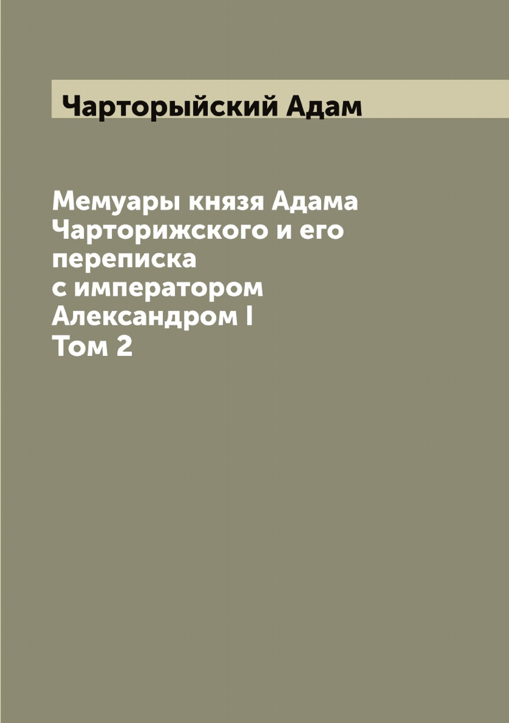 Мемуары князя Адама Чарторижского и его переписка с императором Александром I. Том 2 | Чарторыйский Адам