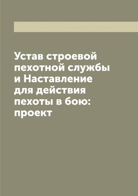 Устав строевой пехотной службы и Наставление для действия пехоты в бою: проект | Нет автора