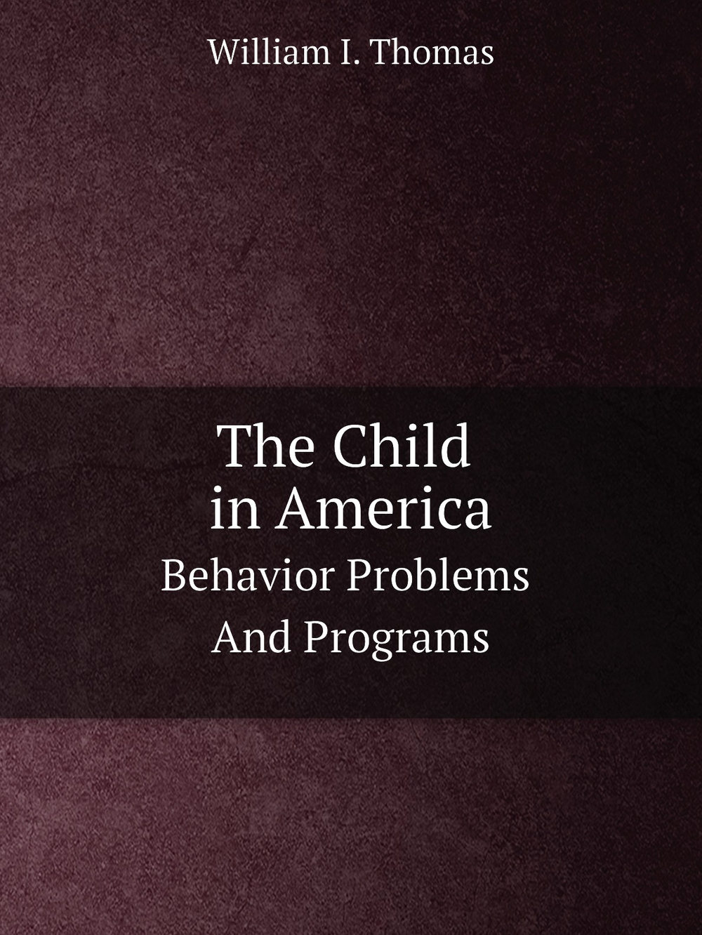 The Child in America. Behavior Problems And Programs | W.I. Thomas