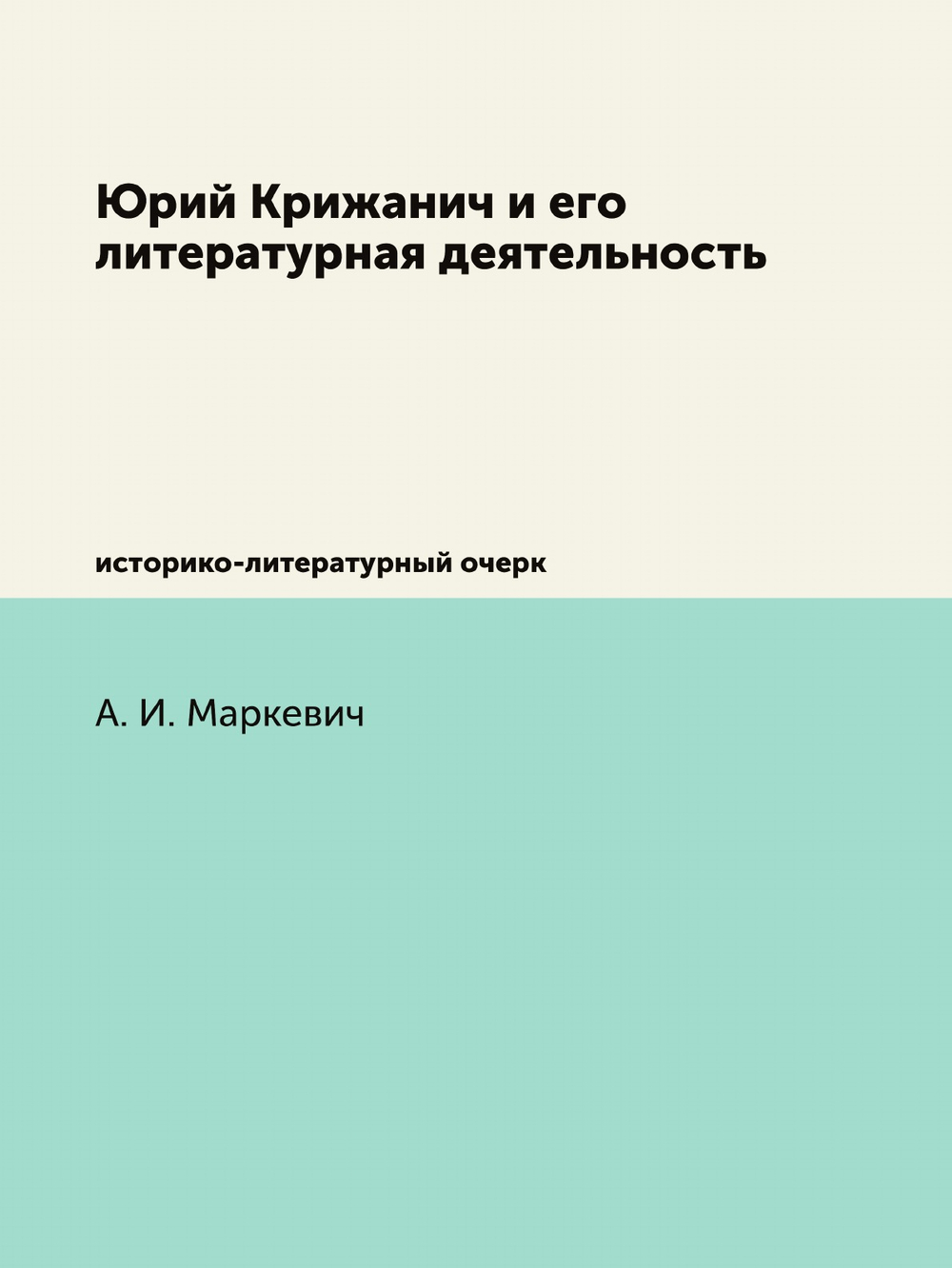 Юрий Крижанич и его литературная деятельность. историко-литературный очерк | А. И. Маркевич