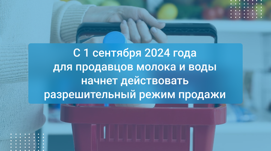 С 1 сентября 2024 года для продавцов молока и воды начнет действовать разрешительный режим продажи