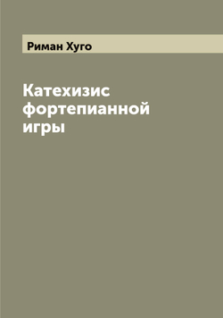 Катехизис фортепианной игры | Риман Хуго