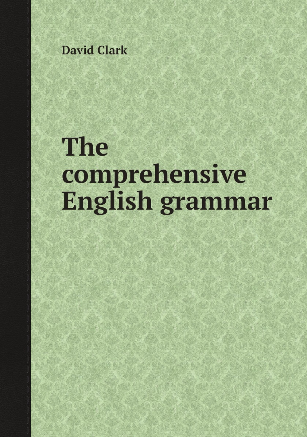 The comprehensive English grammar | David Clark
