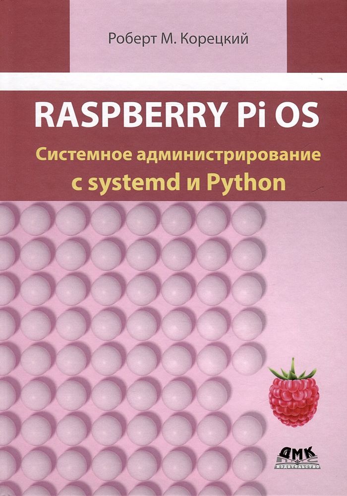 Книга: Корецкий Р. &quot;Raspberry Pi OS: Системное администрирование с systemd и Python&quot;