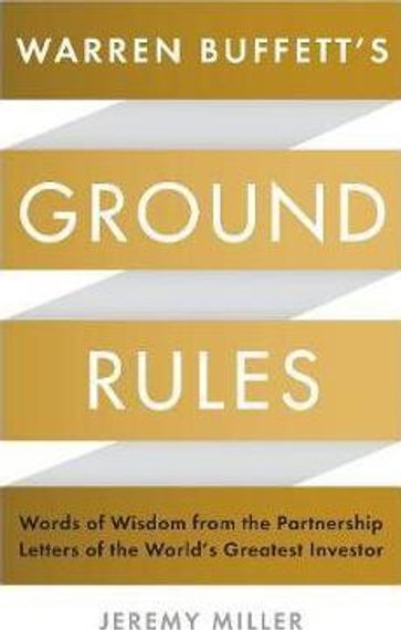 Warren Buffett&#39;s Ground Rules : Words of Wisdom from the Partnership Letters of the World&#39;s Greatest Investor