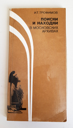 "Поиски и находки в московских архивах". Трофимов И.Т