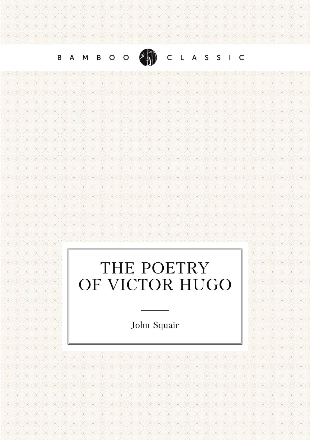 The poetry of Victor Hugo | John Squair