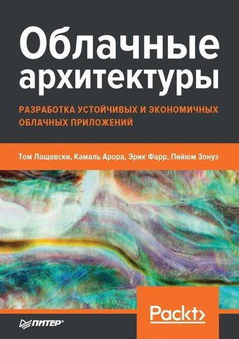 Облачные архитектуры: разработка устойчивых и экономичных облачных приложений | Лащевски Т. , Арора К. , Фарр Э. , Зонуз П.