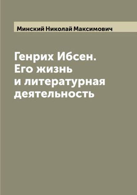 Генрих Ибсен. Его жизнь и литературная деятельность | Минский Николай Максимович