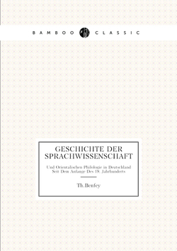 Geschichte Der Sprachwissenschaft. Und Orientalischen Philologie in Deutschland Seit Dem Anfange Des 19. Jahrhunderts | Th.Benfey