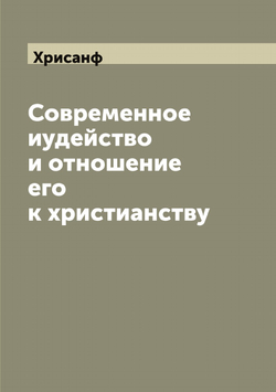 Современное иудейство и отношение его к христианству | Хрисанф