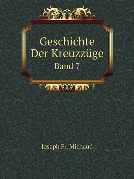 Geschichte Der Kreuzzüge. Band 7 | Joseph Fr. Michaud