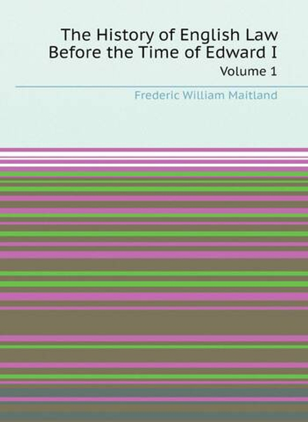 The History of English Law Before the Time of Edward I. Volume 1 | Maitland Frederic William