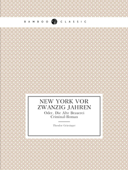 New York Vor Zwanzig Jahren. Oder, Die Alte Brauerei. Criminal-Roman | Theodor Griesinger