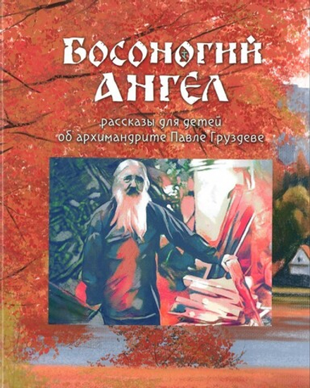 Босоногий ангел. Рассказы для детей об архимандрите Павле (Груздеве)