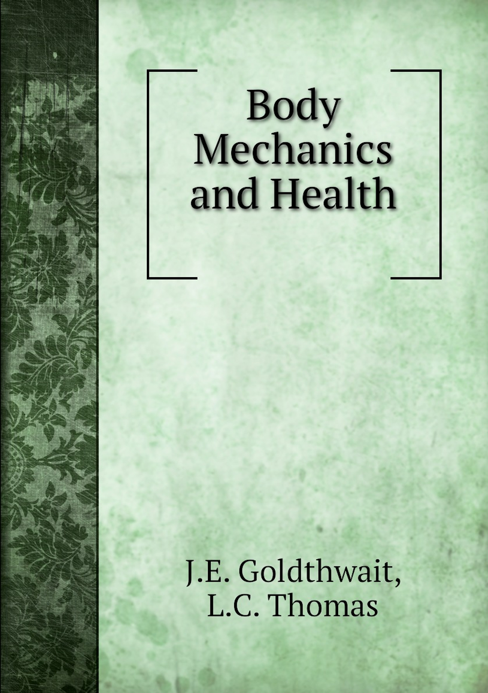 Body Mechanics and Health | J.E. Goldthwait; L.C. Thomas