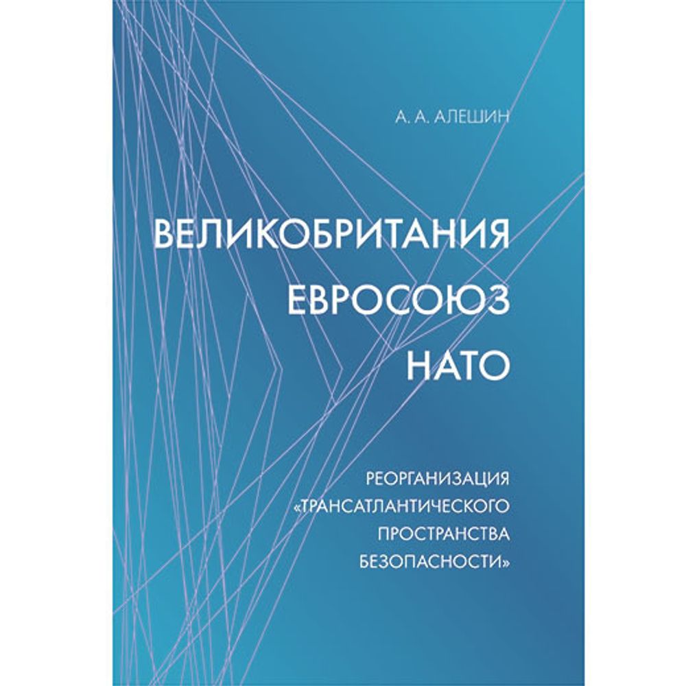 Алешин А. А. Великобритания–Евросоюз–НАТО. Реорганизация «трансатлантического пространства безопасности»