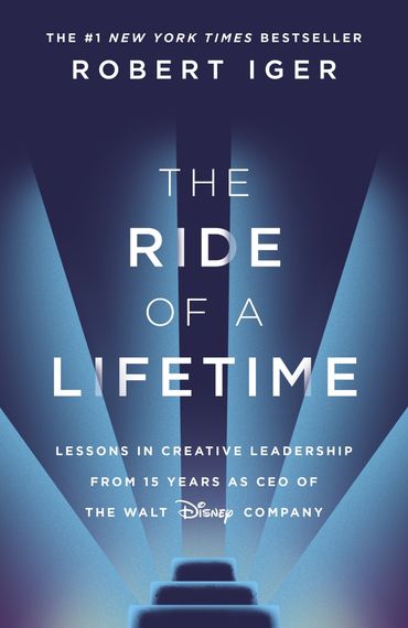 The Ride of a Lifetime : Lessons in Creative Leadership from the CEO of the Walt Disney Company