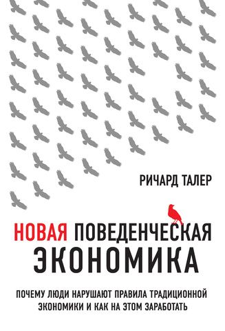 Новая поведенческая экономика. Почему люди нарушают правила традиционной экономики и как на этом заработать | Талер Р.