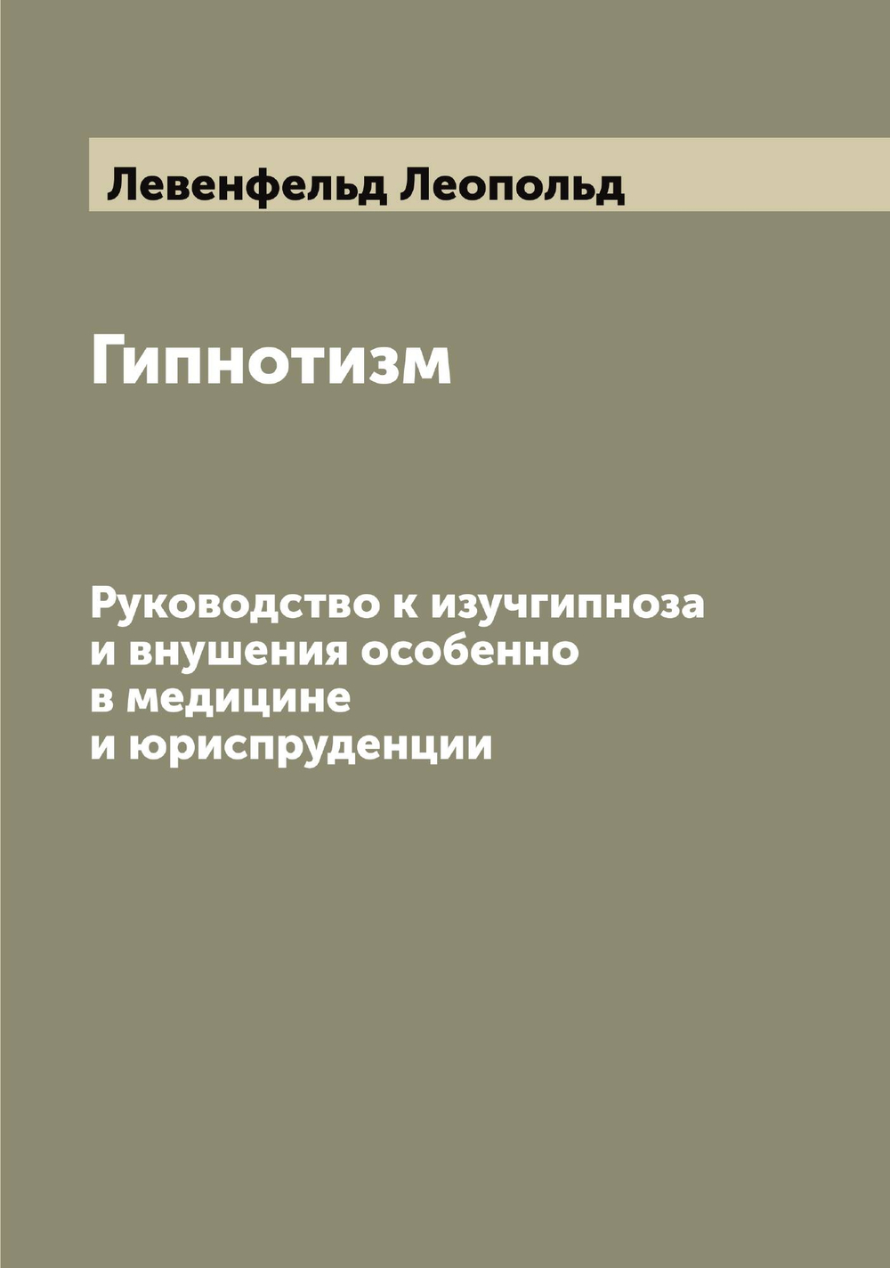 Гипнотизм. Руководство к изучгипноза и внушения особенно в медицине и юриспруденции | Левенфельд Леопольд