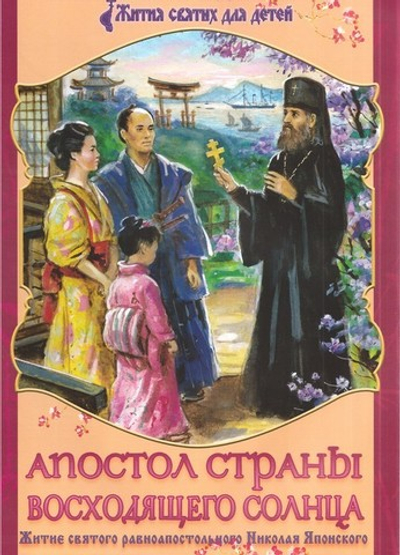 Апостол страны восходящего солнца. Житие святого равноапостольного Николая Японского