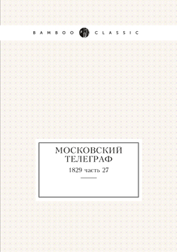 Московский телеграф. 1829 часть 27 | Коллектив авторов