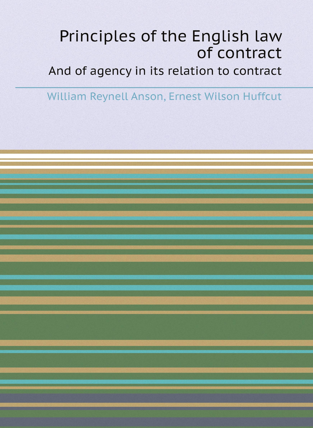 Principles of the English law of contract. Аnd of agency in its relation to contract | W.R. Anson; E.W. Huffcut