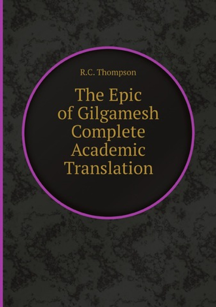 The Epic of Gilgamesh Complete Academic Translation | R.C. Thompson