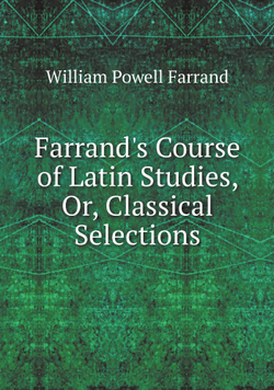 Farrand's Course of Latin Studies, Or, Classical Selections | William Powell Farrand