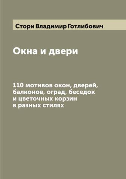 Окна и двери. 110 мотивов окон, дверей, балконов, оград, беседок и цветочных корзин в разных стилях | Стори Владимир Готлибович