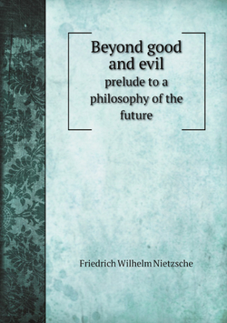 Beyond good and evil : prelude to a philosophy of the future | Фридрих Ницше
