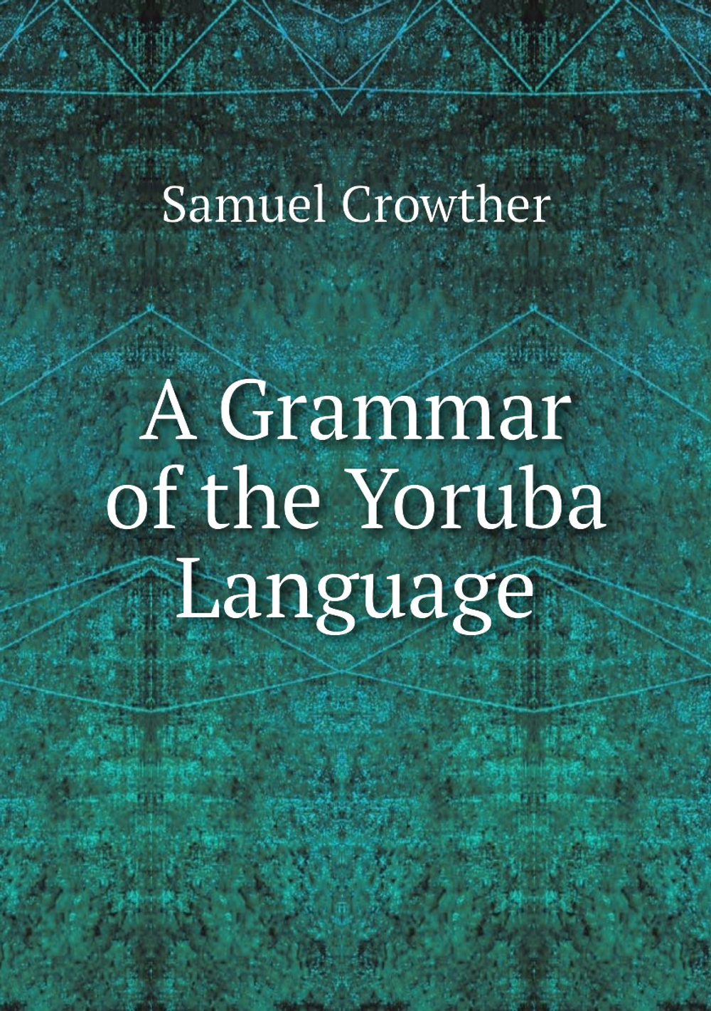 A Grammar of the Yoruba Language | Samuel Crowther