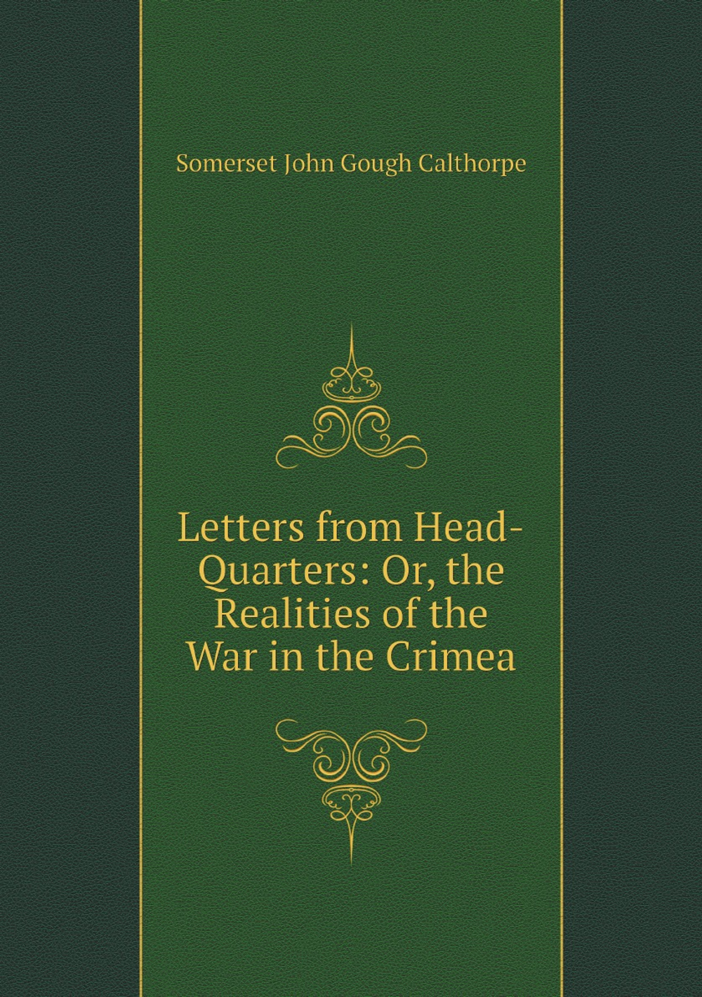Letters from Head-Quarters: Or, the Realities of the War in the Crimea | Somerset John Gough Calthorpe