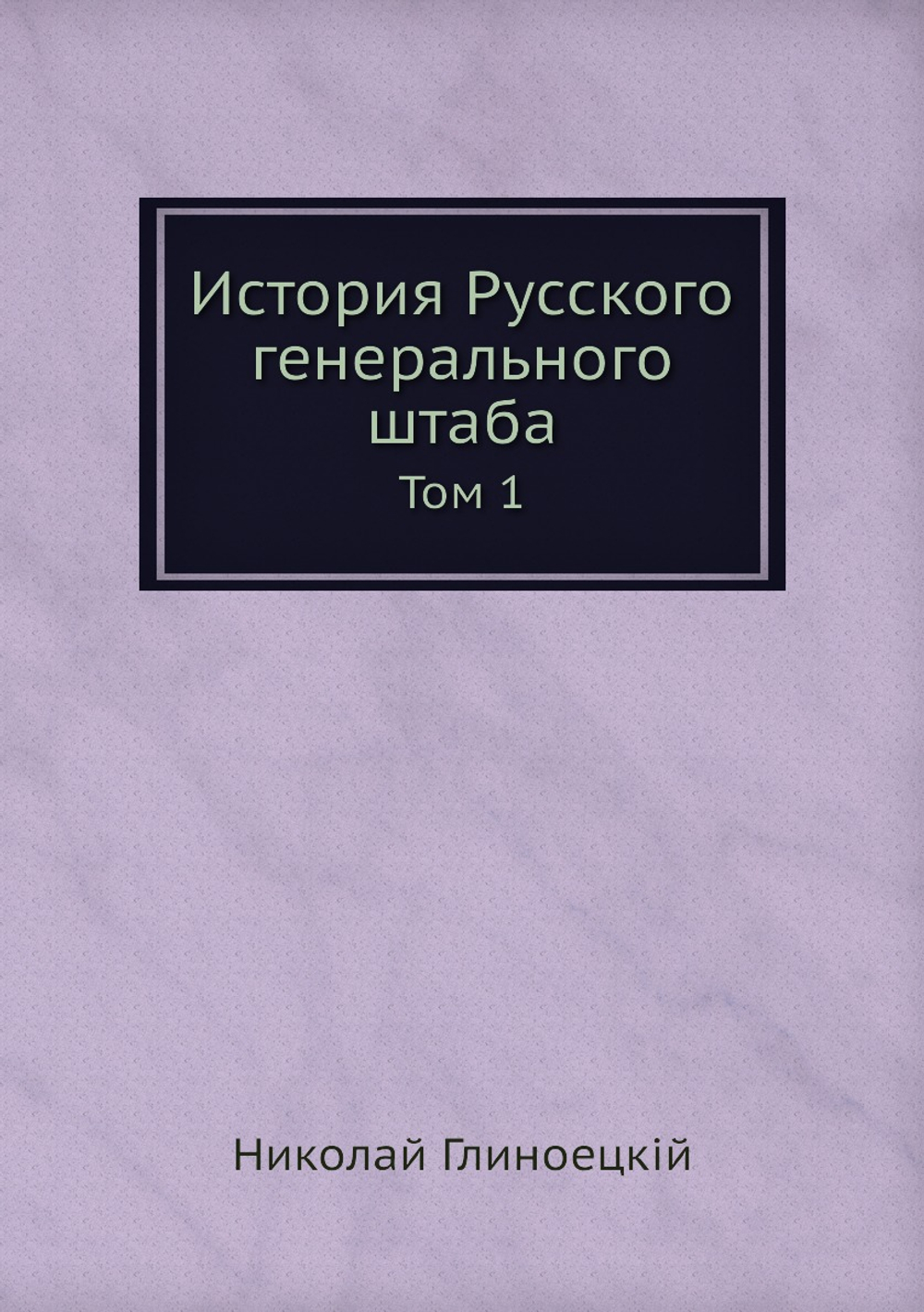 История Русского генерального штаба. Том 1 | Н. П. Глиноецкий