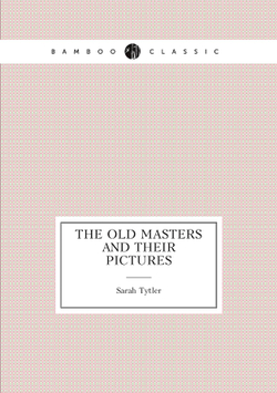 The old masters and their pictures | Sarah Tytler