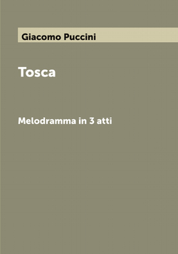Tosca. Melodramma in 3 atti | Giacomo Puccini