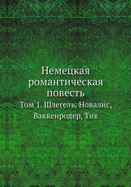 Немецкая романтическая повесть. Том 1. Шлегель, Новалис, Ваккенродер, Тик | Нет автора