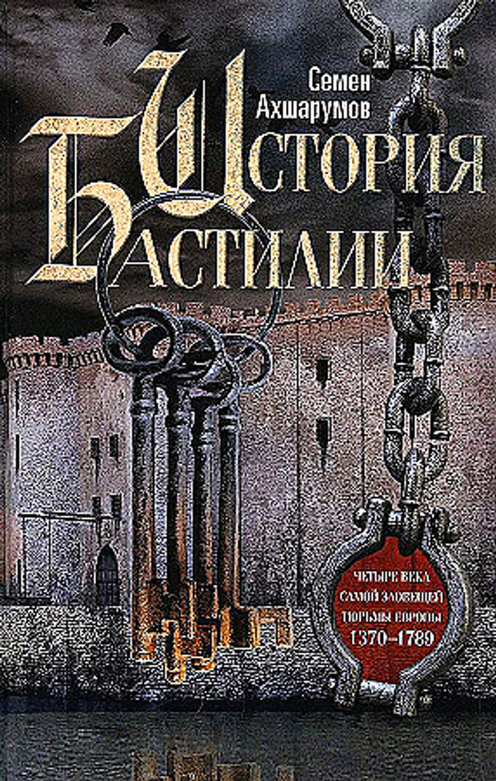 История Бастилии. Четыре века самой зловещей тюрьмы Европы. 1370—1789, изд.: Центрполиграф, авт.: Ахшарумов С.Д., серия.: ОИ ВИ