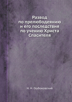 Развод по прелюбодеянию и его последствия по учению Христа Спасителя | Н. Н. Глубоковский
