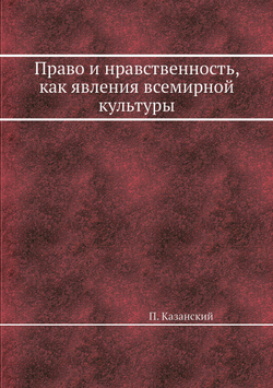 Право и нравственность, как явления всемирной культуры | П. Казанский