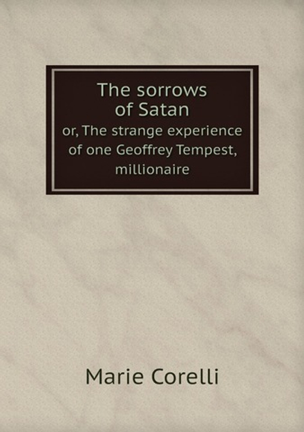 The sorrows of Satan. or, The strange experience of one Geoffrey Tempest, millionaire | Marie Corelli