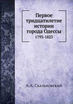 Первое тридцатилетие истории города Одессы. 1793-1823 | А.А. Скальковский