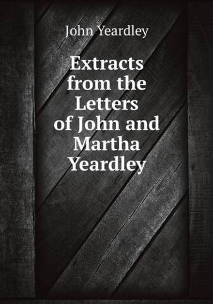 Extracts from the Letters of John and Martha Yeardley | John Yeardley