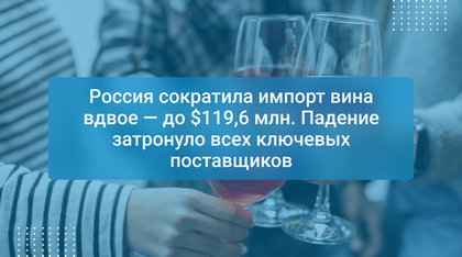 Россия сократила импорт вина вдвое — до $119,6 млн. Падение затронуло всех ключевых поставщиков