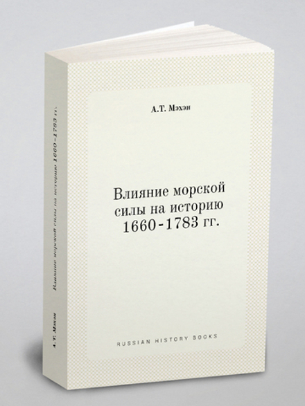 Влияние морской силы на историю 1660 1783 гг. | А.Т. Мэхэн