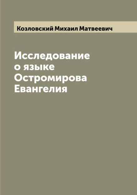 Исследование о языке Остромирова Евангелия | Козловский Михаил Матвеевич